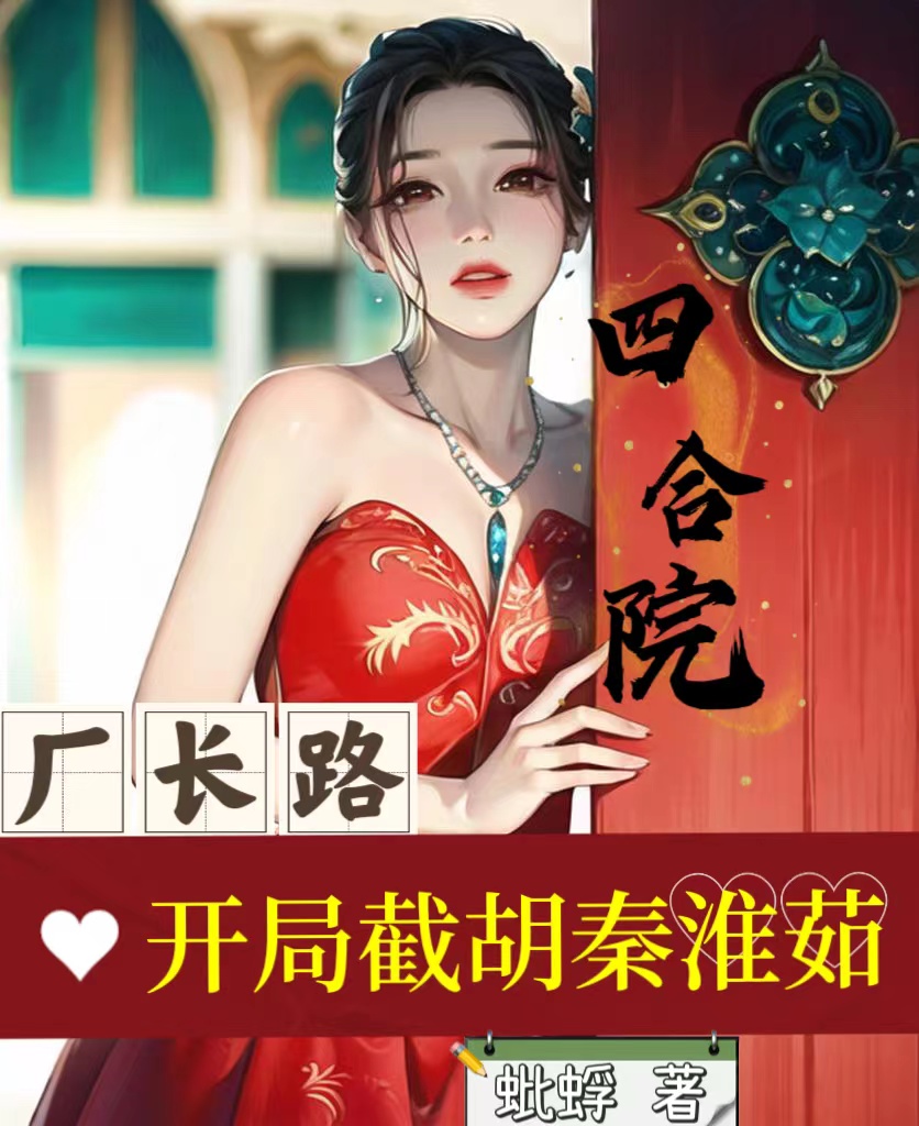 四合院:厂长路,开局截胡秦淮茹 四合院:厂长路,开局截胡秦淮茹